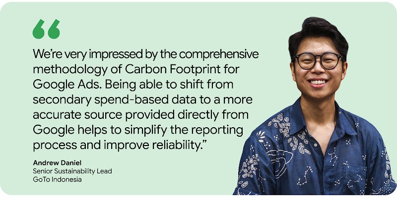 Andrew Daniel, Senior Sustainability Lead at GoTo Indonesia, praised Carbon Footprint for Google Ads for its comprehensive methodology, noting that shifting from secondary data to Google’s direct source simplifies reporting and improves accuracy.