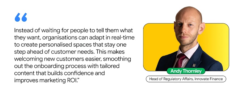 Headshot of Andy Thornley, head of regulatory affairs at Innovate Finance, against a bright yellow rounded rectangle background. On the left side of his photo, below the blue quotation marks, is the following quote: "Instead of waiting for people to say what they want, organizations can adapt in real time to create personalized spaces that stay one step ahead of customer needs. This makes welcoming new customers easier, smoothing the onboarding process with customized content, increasing trust, and increasing marketing ROI."