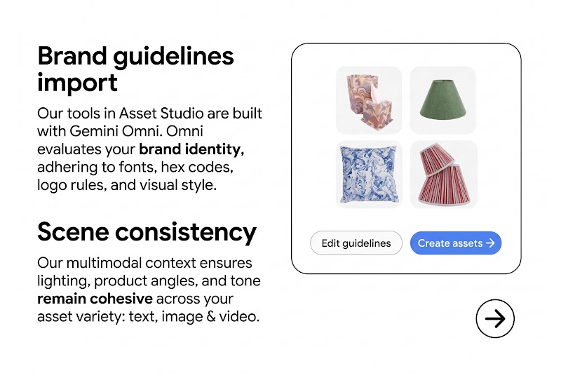 Our tools in Asset Studio are built with Gemini Omni. Omni evaluates your brand identity, adhering to fonts, hex codes. logo rules, and visual style.