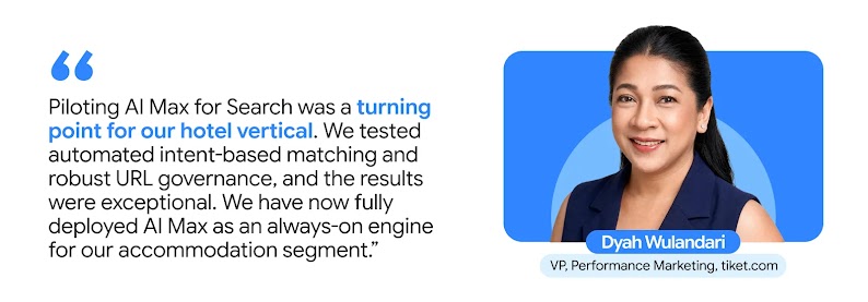 A quote from Dyah Wulandari, VP of Performance Marketing at tiket.com, with her portrait on the right. The quote reads: “Piloting AI Max for Search was a turning point for our hotel vertical. We tested automated intent-based matching and robust URL governance, and the results were exceptional. We have now fully deployed AI Max as an always-on engine for our accommodation segment.”