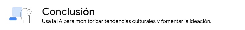 Conclusión: Usa la IA para monitorizar tendencias culturales y fomentar la ideación.