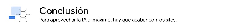 Conclusión: Para aprovechar la IA al máximo, hay que acabar con los silos.