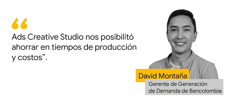 Una foto de David Montaña, gerente de Generación de Demanda de Bancolombia, con una cita: “Ads Creative Studio nos posibilitó ahorrar en tiempos de producción y costos”