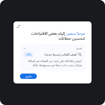 بطاقة واجهة مستخدم تعرض اقتراحات لتحسين الحملات الإعلانية.
العنوان: "مرحبًا سمير، إليك بعض الاقتراحات لتحسين حملاتك:"
تحتوي البطاقة على اقتراح بعنوان "أضف كلمات رئيسية جديدة" مع شارة زرقاء "+3%".
النص التوضيحي: "اعرض إعلاناتك على مزيد من العملاء عبر إضافة عبارات بحث ذات صلة غير مستهدفة حاليًا."
العناصر القابلة للتنفيذ: في الأسفل يوجد زر أزرق بارز مكتوب عليه "تطبيق".