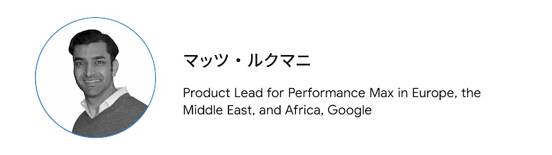 マッツ・ルクマニ（Product Lead for Performance Max in Europe, the Middle East, and Africa, Google）