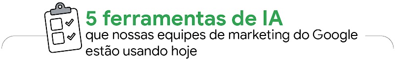 Uma lista de verificação em uma área de transferência ao lado do título: 5 ferramentas de IA que nossas equipes de marketing do Google estão usando hoje.