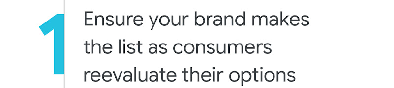 1. Ensure your brand makes the list as consumers reevaluate their options