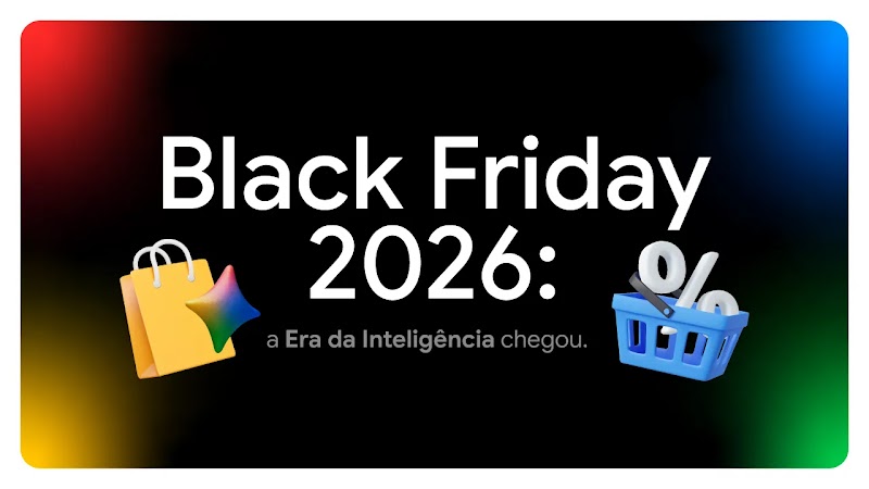 Imagem com fundo preto e pontos de cor nas bordas, com ícones de sacola de compras, Gemini e cesto de compras. Nela, lê-se: Black Friday 2026: a Era da Inteligência chegou.