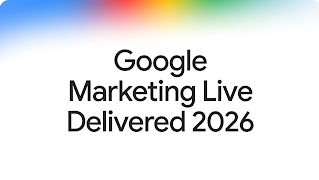 Google Marketing Live Delivered 2026