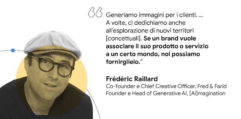 Generiamo immagini per i clienti. … A volte, ci dedichiamo anche all'esplorazione di nuovi territori. Se un brand vuole associare il suo prodotto o servizio a un certo mondo, noi possiamo fornirglielo. — Frédéric Raillard, Co-founder, Fred & Farid; Head,