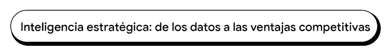 Banner con texto que dice: Inteligencia estratégica: de los datos a las ventajas competitivas.