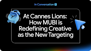 In Conversation at Cannes Lions: How MUBI is Redefining Creative as the New Targeting