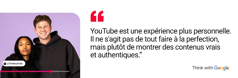 Les créateurs YouTube "The Woodhalls" apparaissent à côté d'une citation de Hunter Woodhall : "YouTube est une expérience plus personnelle. Il ne s'agit pas de tout faire à la perfection, mais plutôt de montrer des contenus vrais et authentiques."