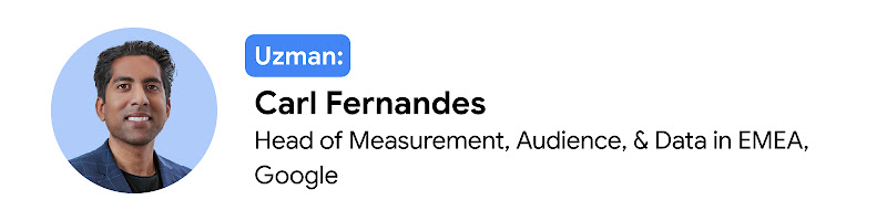 Uzman: Carl Fernandes, Head of Measurement, Audience, & Data in EMEA, Google