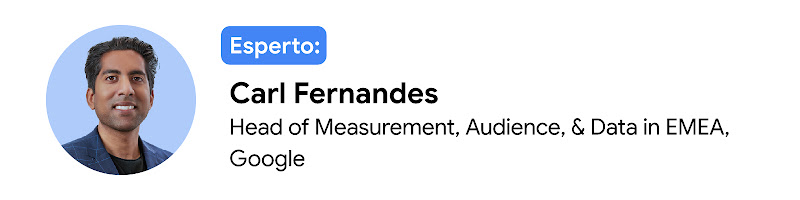 Esperto: Carl Fernandes, Head of Measurement, Audience, & Data in EMEA, Google
