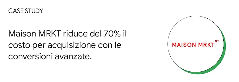 Case study: Maison MRKT riduce del 70% il costo per acquisizione con le conversioni avanzate.