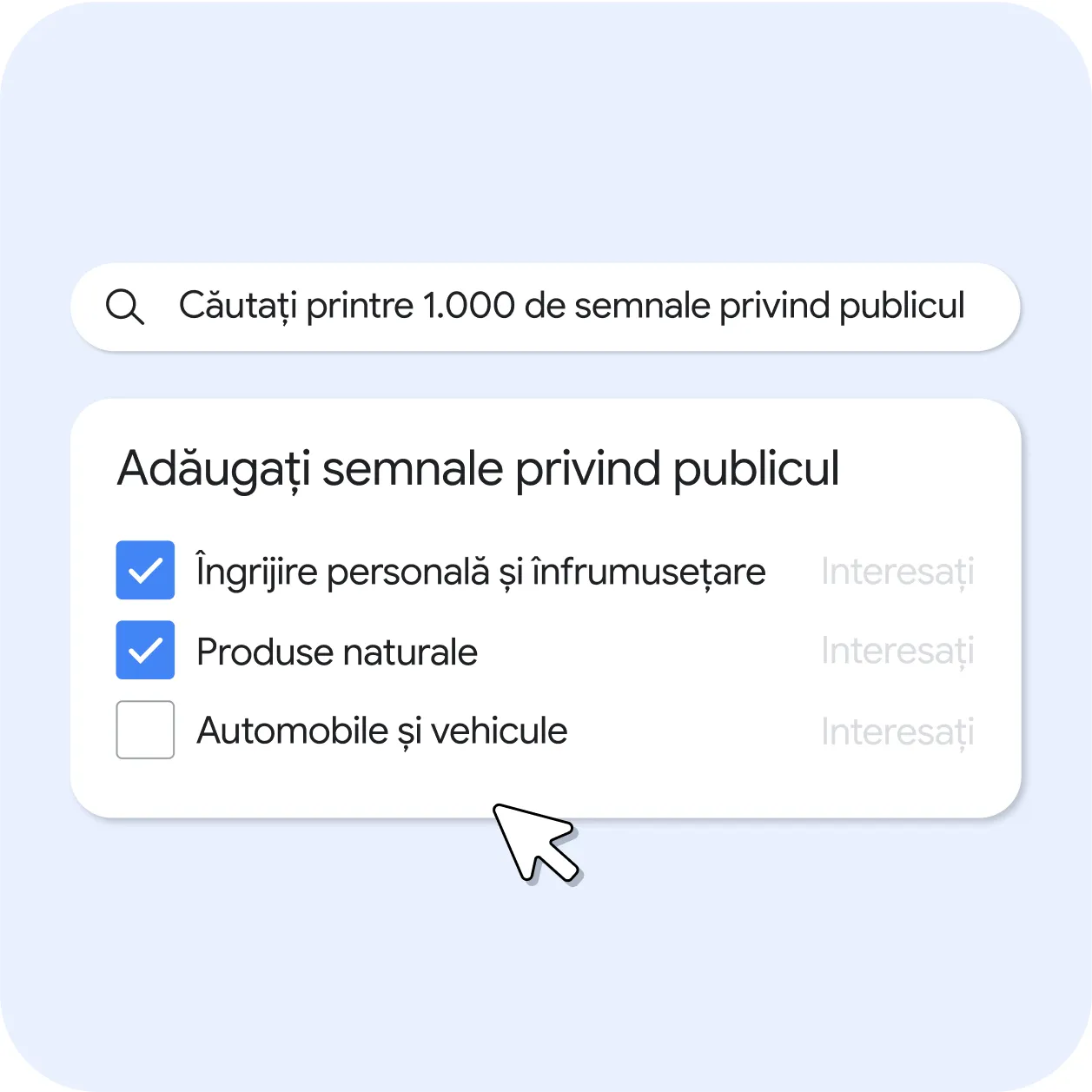 panou IU cu titlul „Adăugați semnale privind publicul” cu o bară de căutare în care scrie „Căutați printre 1.000 de semnale privind publicul”. Dedesubt, sunt selectate casetele pentru Îngrijire personală și înfrumusețare și Produse naturale, iar caseta Automobile și vehicule rămâne neselectată. Fiecare element este etichetat cu o categorie gri Public interesat. Un cursor de mouse se află în partea de jos a panoului
