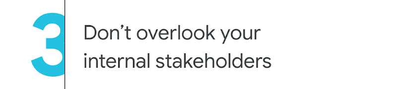 3. Don’t overlook your internal stakeholders