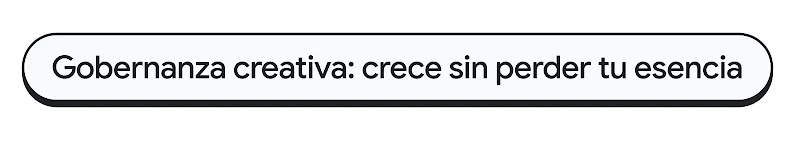 Banner de texto en forma de cápsula con el texto: "Gobernanza creativa: crece sin perder tu esencia".