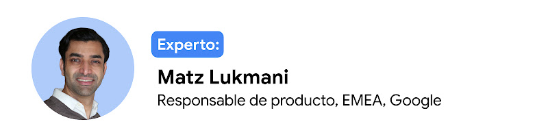 Experto: Matz Lukmani, responsable de producto, EMEA, Google
