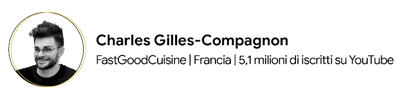 Charles Gilles-Compagnon è il proprietario del canale YouTube francese FastGoodCuisine. Ha 5,1 milioni di iscritti su YouTube. Ha i capelli corti, a spazzola, un po' di barba e porta gli occhiali. Indossa un maglione nero.