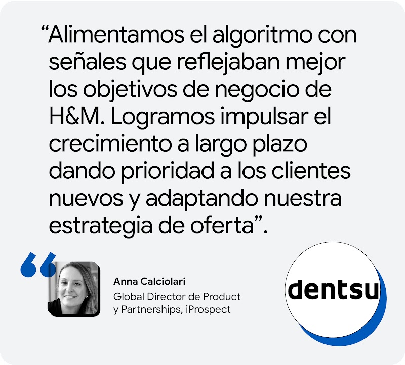 Anna Calciolari, de  iProspect:“Alimentamos el algoritmo con señales que reflejaban mejor los objetivos de negocio de H&M. Logramos impulsar el crecimiento a largo plazo dando prioridad a los clientes nuevos y adaptando nuestra estrategia de oferta”.