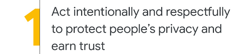 1. Act intentionally and respectfully to protect people’s privacy and earn trust