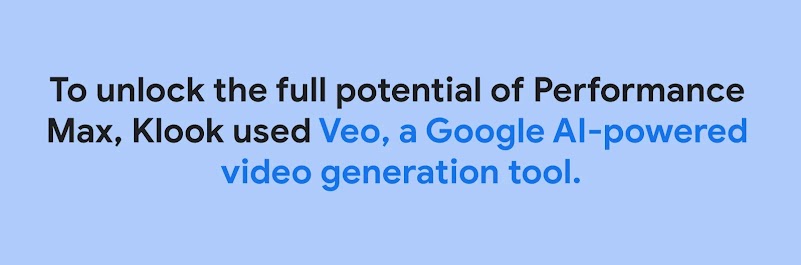 To unlock the full potential of Performance Max, Klook used Veo, a Gogle AI-powered video generation tool to produce high quality AI-powered ad creatives for its campaigns, driving sales growth.