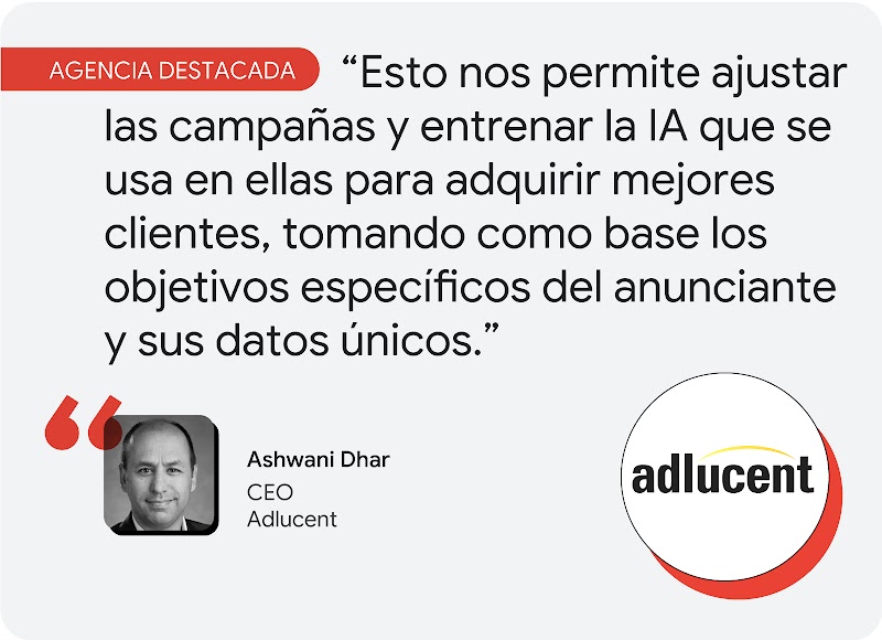 Agencia destacada. Ashwani Dhar, CEO de Adlucent, comenta: "Esto nos permite ajustar las campañas y entrenar la IA que se usa en ellas para adquirir mejores clientes, tomando como base los objetivos específicos del anunciante y sus datos únicos".