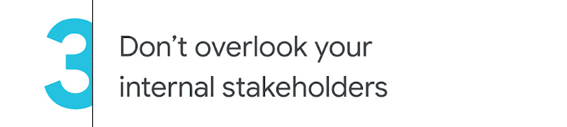 3. Don’t overlook your internal stakeholders