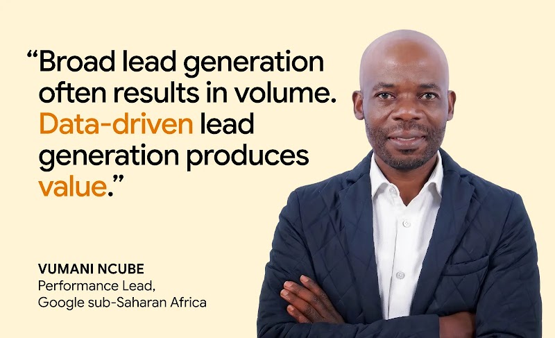 A portrait of Vumani Ncube, Performance Lead at Google sub-Saharan Africa, alongside the quote: “Broad lead generation often results in volume. Data-driven lead generation produces value.”