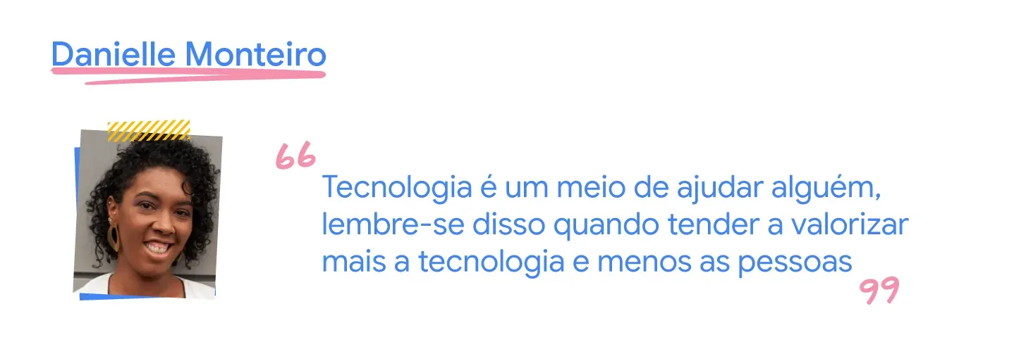 Lembre-se, quando se preocupar só com a tecnologia: a tecnologia é um meio de ajudar alguém.