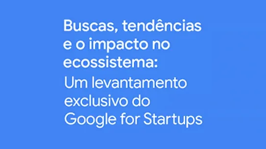 Título sobre fundo azul: Buscas, tendências e o impacto no ecossistema: um levantamento exclusivo do Google for Startups