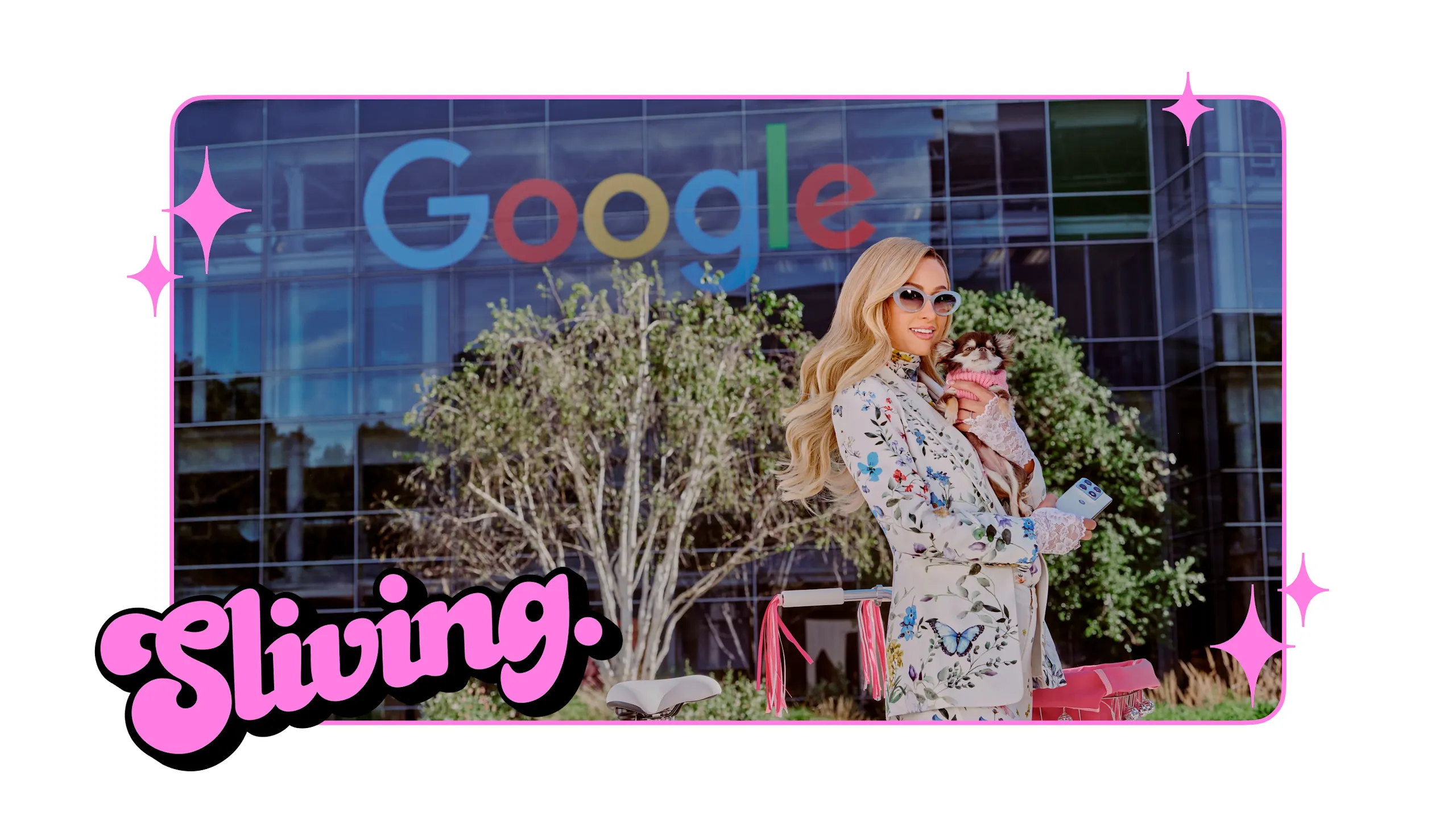 Paris Hilton wearing a floral pantsuit and sunglasses holds her chihuahua in a pink sweater. In the background is Google HQ. Pink sparkles border the image and the word ‘Sliving” in a pink, bubbly font is in the lower-left corner. 